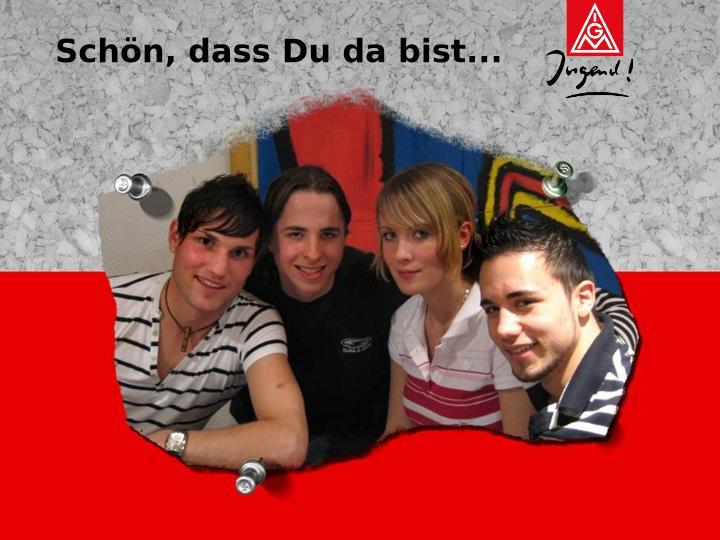 Schön, dass Du da bist