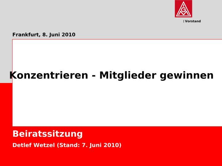 Konzentrieren - Mitglieder gewinnen. Detlef Wetzel Beiratssitzung Frankfurt, 8. Juni 2010