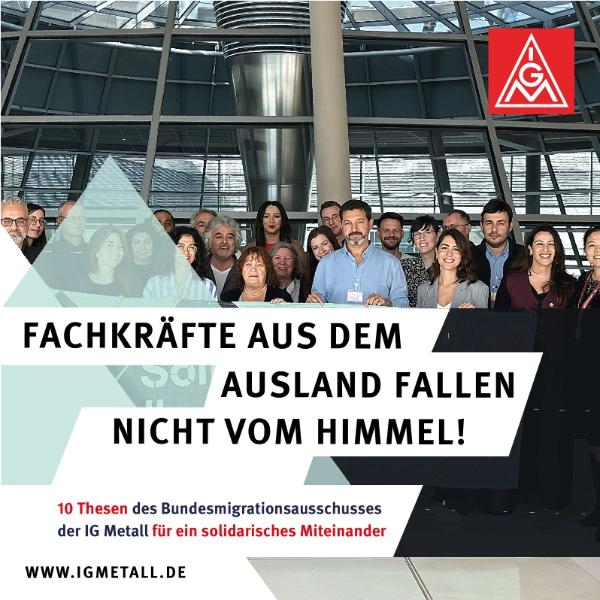 Fachkräfte aus dem Ausland fallen nicht vom Himmel! 10 Thesen des Bundesmigrationsausschusses der IG Metall für ein solidarisches Miteinander