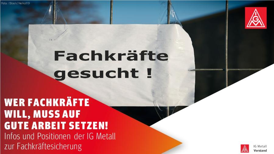 Wer Fachkräfte will, muss auf Gute Arbeit setzen! Infos und Positionen der IG Metall zur Fachkräftesicherung
