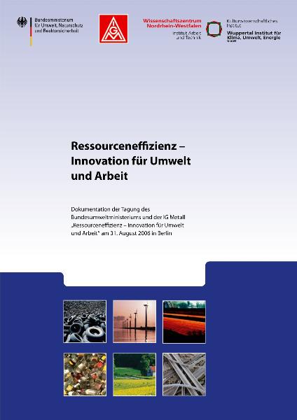 Ressourceneffizienz - Innovation für Umwelt und Arbeit. Dokumentation der Tagung des Bundesumweltministeriums und der IG Metall, Berlin, 31.08.2006