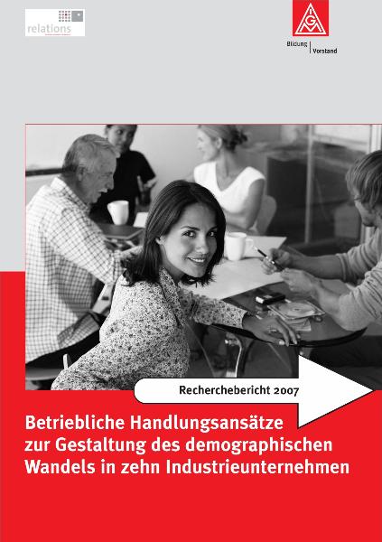 Betriebliche Handlungsansätze zur Gestaltung des demographischen Wandels in zehn Industrieunternehmen, Recherchebericht 2007