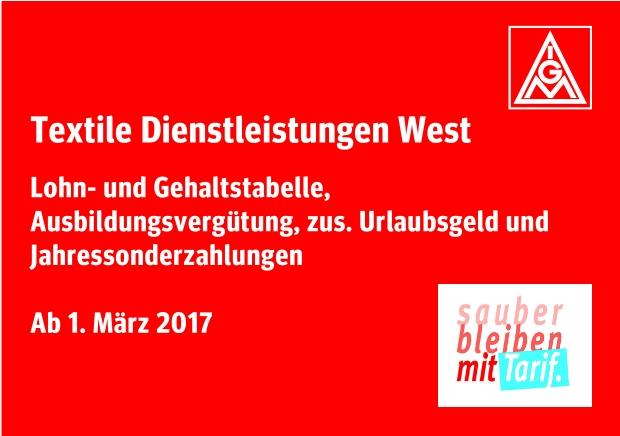 Textile Dienstleistungen West: Lohn- und Gehaltstabelle, Ausbildungsvergütung, zus. Urlaubsgeld und Jahressonderzahlungen, ab 1. März 2017