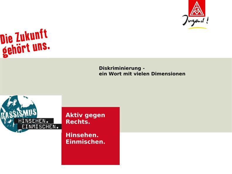 Diskriminierung - ein Wort mit vielen Dimensionen. Aktiv gegen Rechts. Hinsehen. Einmischen.