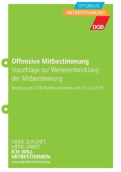 Offensive Mitbestimmung. Vorschläge zur Weiterentwicklung der Mitbestimmung. Beschluss des DGB-Bundesvorstandes vom 12. Juli 2016