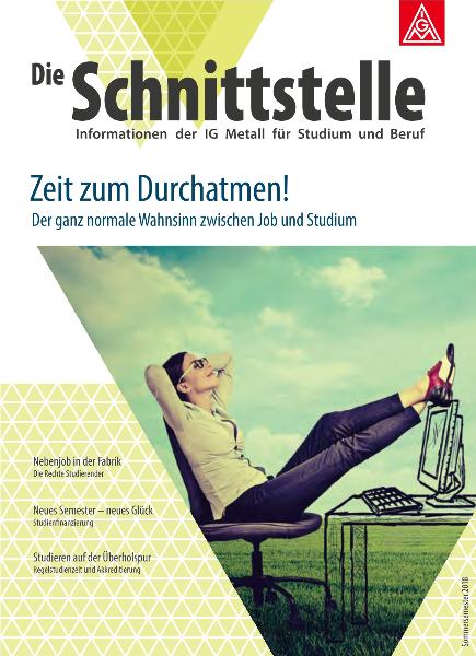 Die Schnittstelle - Informationen der IG Metall für Studium und Beruf, Ausgabe 24, Sommersemester 2018