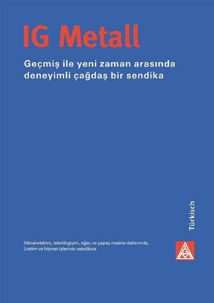 Geçmi? ile yeni zaman aras?nda deneyimli ça?da? bir sendika, Die IG Metall - Gewerkschaft zwischen Tradition und Moderne, türkisch