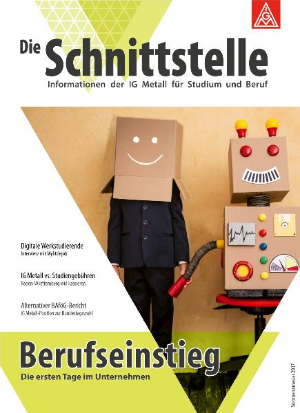 Die Schnittstelle - Informationen der IG Metall für Studium und Beruf, Ausgabe 22, Sommersemester 2017