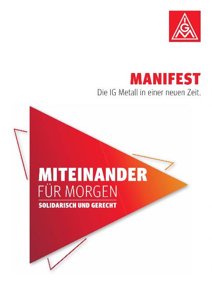 Manifest. Die IG Metall in einer neuen Zeit. Miteinander für morgen solidarisch und gerecht.