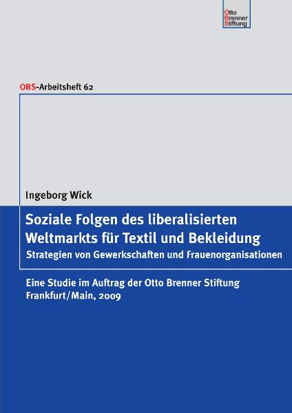 Ingeborg Wick: Soziale Folgen des liberalisierten Weltmarkts für Textil und Bekleidung. OBS Arbeitsheft 62. November 2009