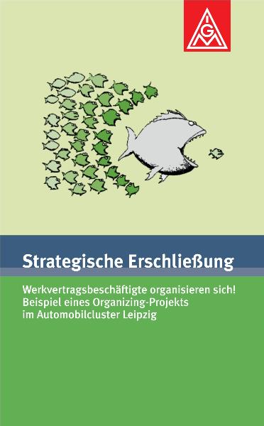 Strategische Erschließung - Werkvertragsbeschäftigte organisieren sich! Beispiel eines Organizing-Projekts im Automobilcluster Leipzig