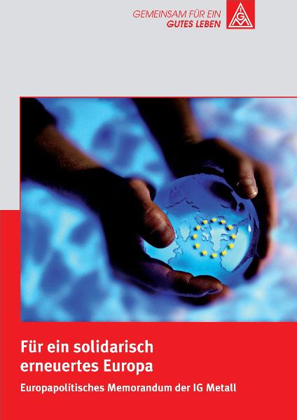 Für ein solidarisch erneuertes Europa - Europapolitisches Memorandum der IG Metall