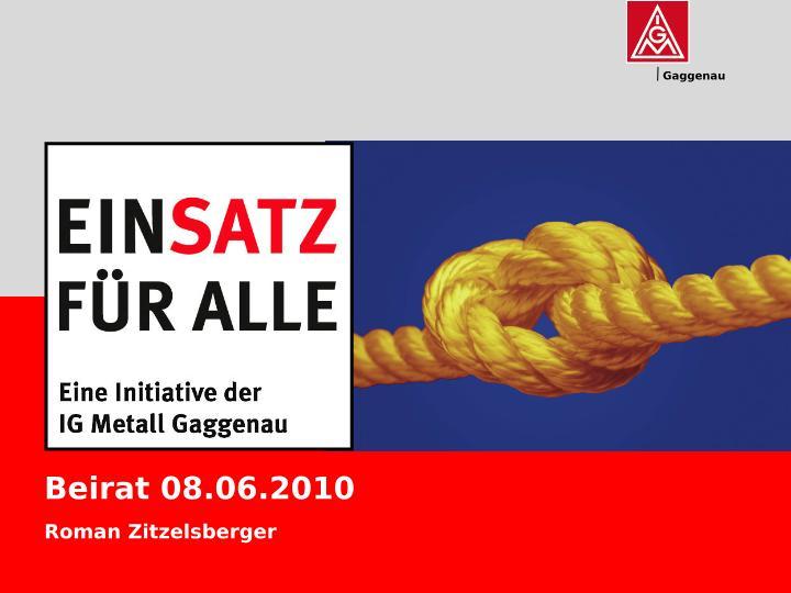 Einsatz für alle. Eine Initiative der IG Metall Gaggenau. Roman Zitzelsberger Beirat 08.06.2010